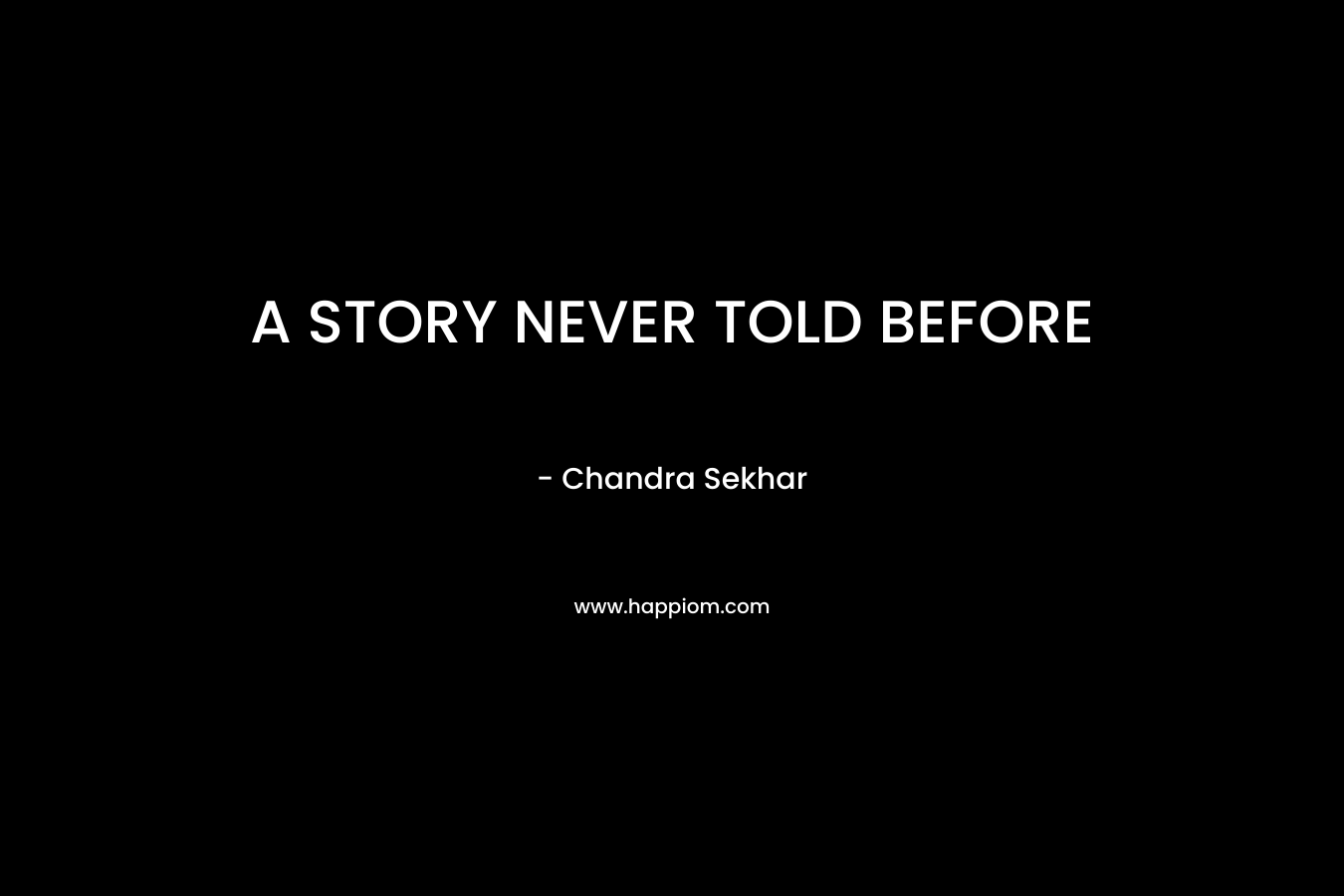 A STORY NEVER TOLD BEFORE – Chandra Sekhar