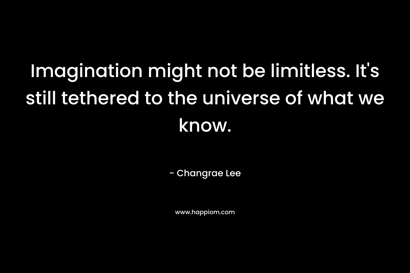 Imagination might not be limitless. It's still tethered to the universe of what we know.