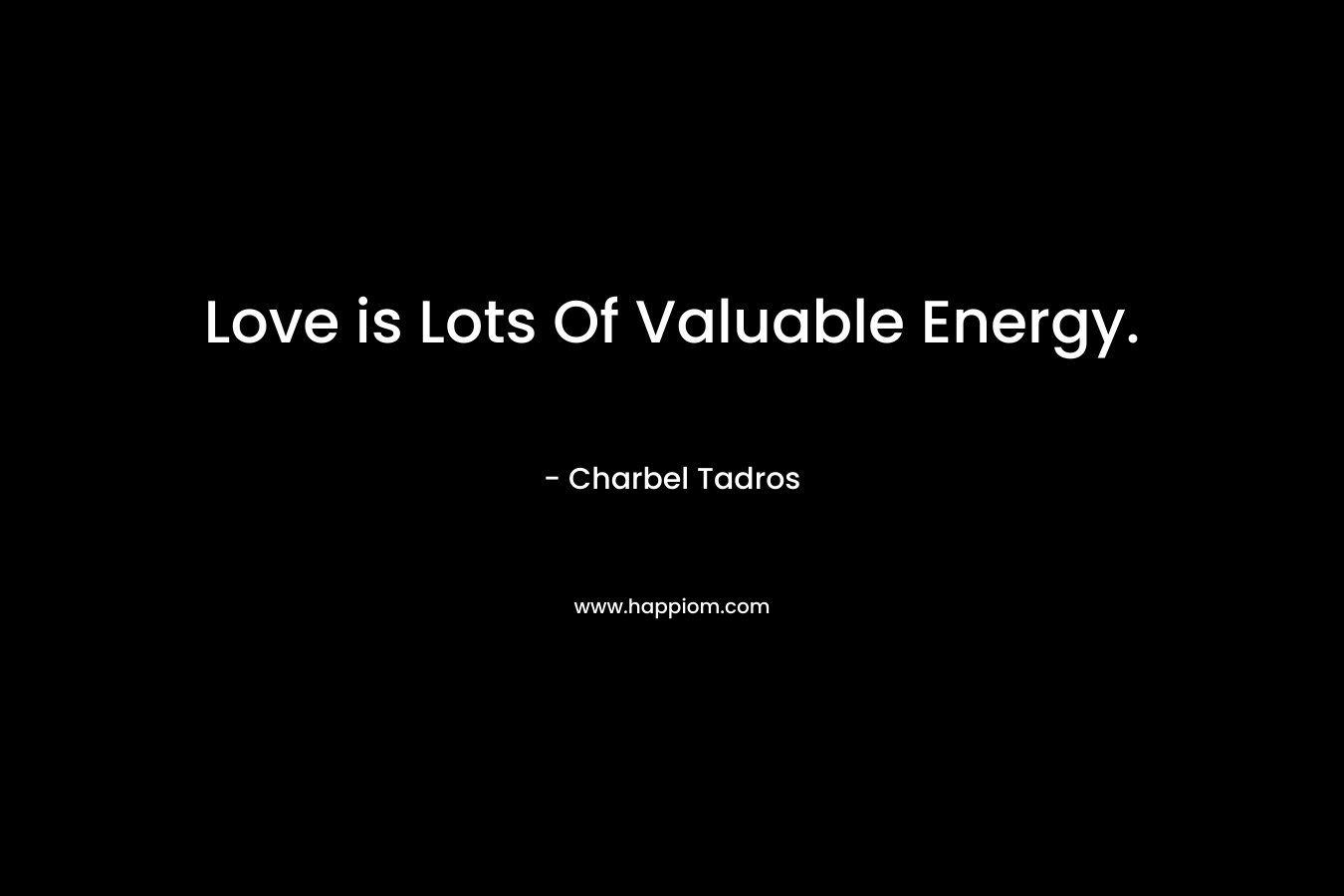 Love is Lots Of Valuable Energy. – Charbel Tadros