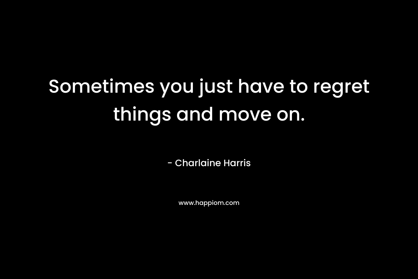 Sometimes you just have to regret things and move on.