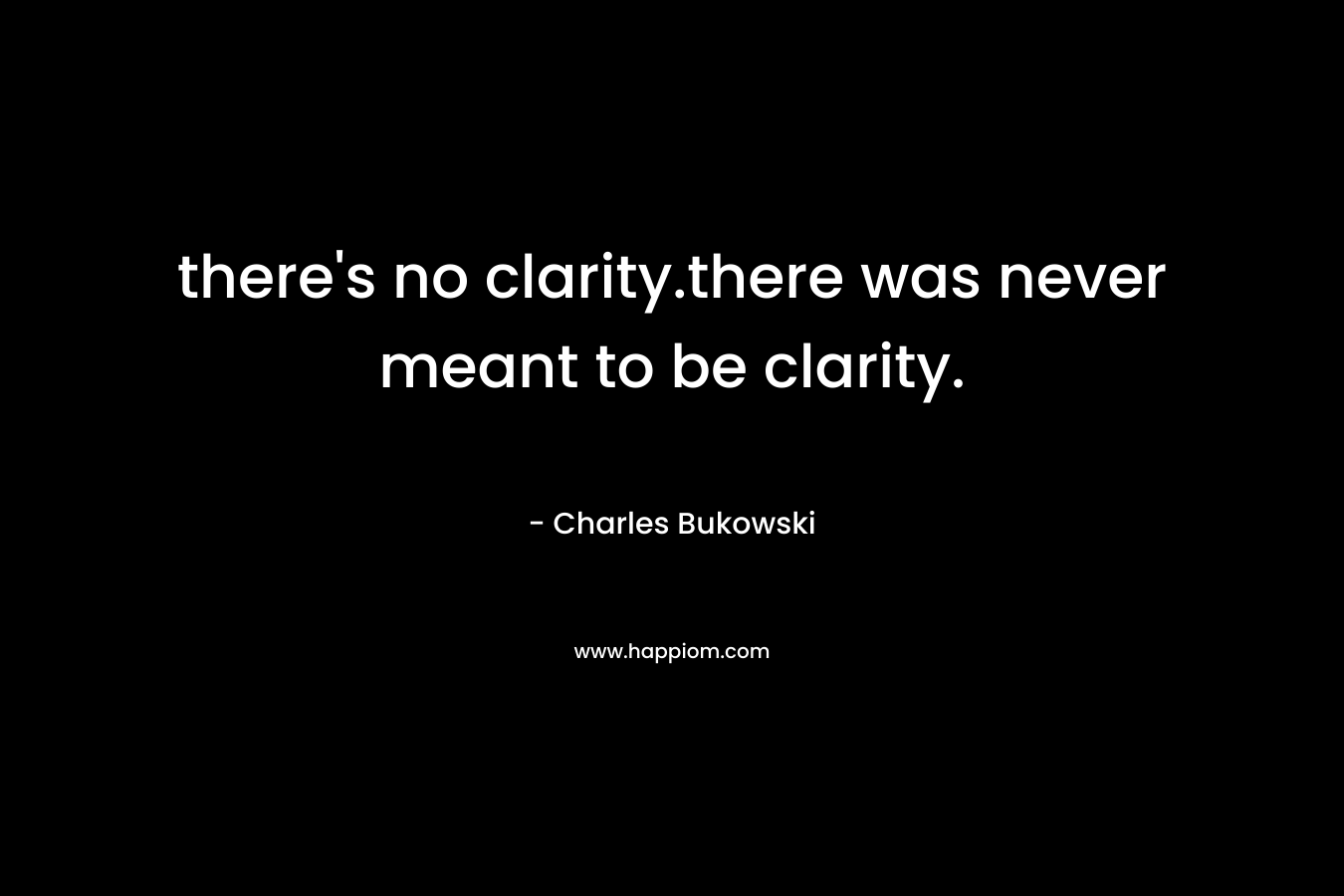 there's no clarity.there was never meant to be clarity.