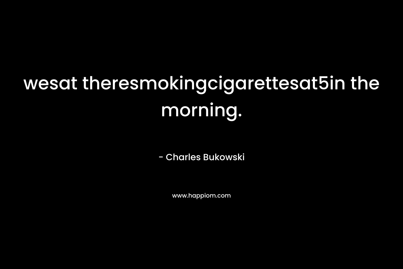 wesat theresmokingcigarettesat5in the morning.