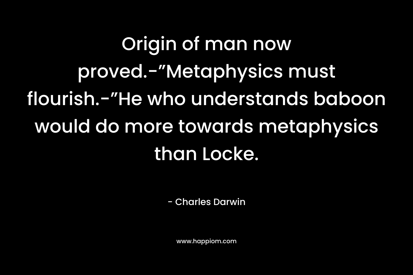 Origin of man now proved.-”Metaphysics must flourish.-”He who understands baboon would do more towards metaphysics than Locke.