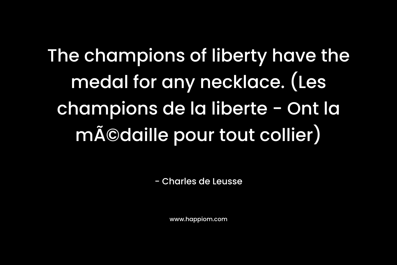 The champions of liberty have the medal for any necklace. (Les champions de la liberte – Ont la mÃ©daille pour tout collier) – Charles de Leusse