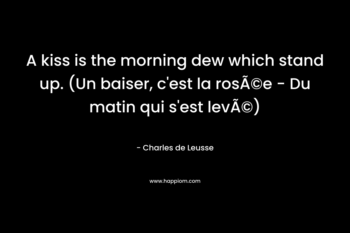 A kiss is the morning dew which stand up. (Un baiser, c’est la rosÃ©e – Du matin qui s’est levÃ©) – Charles de Leusse