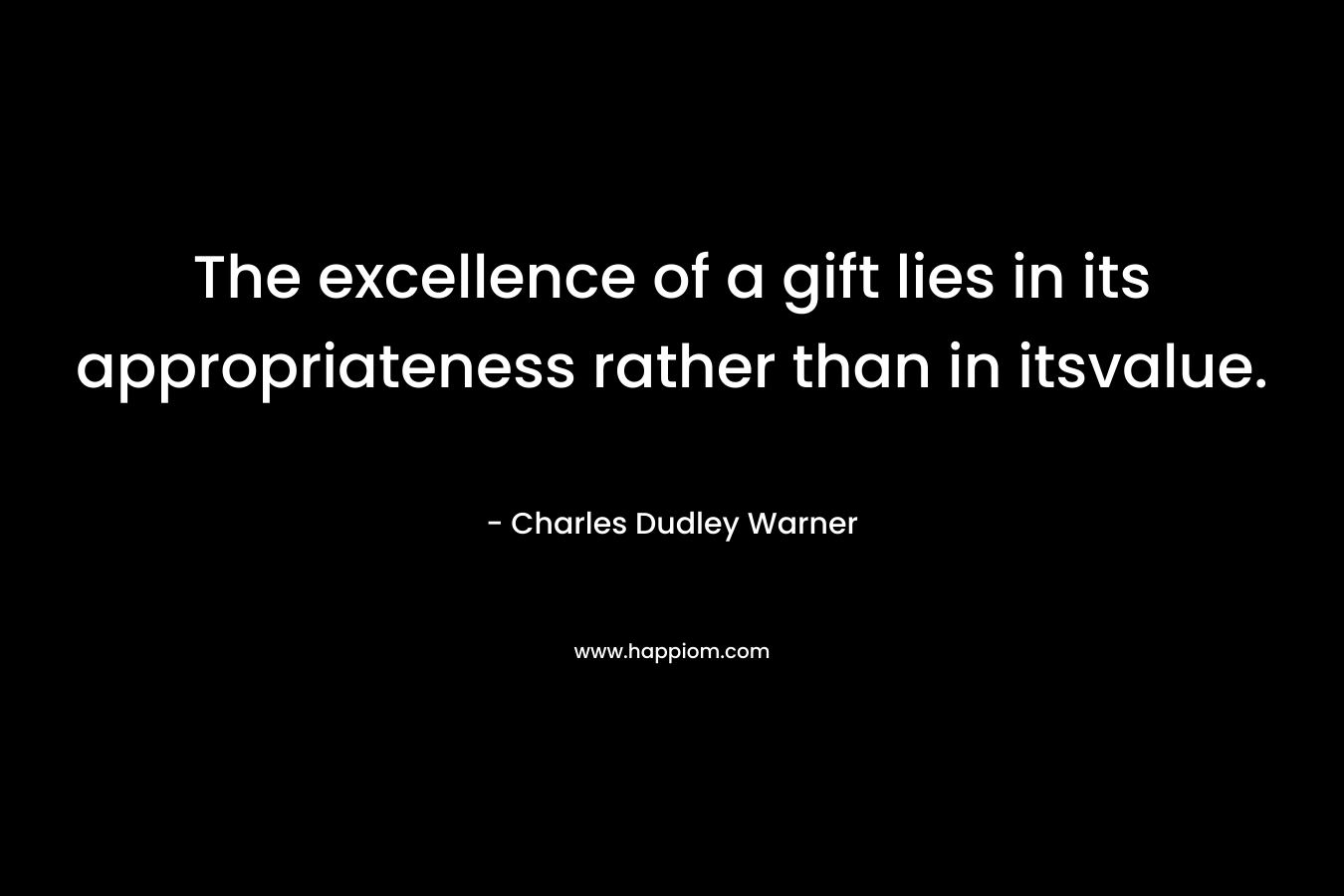 The excellence of a gift lies in its appropriateness rather than in itsvalue.