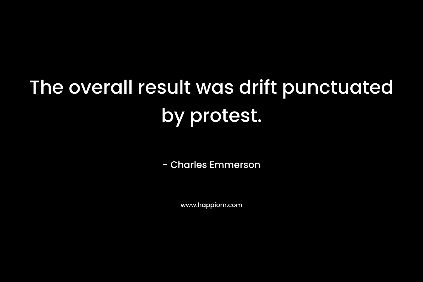 The overall result was drift punctuated by protest. – Charles Emmerson