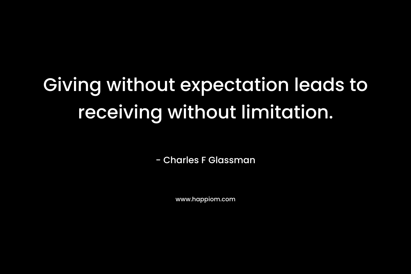 Giving without expectation leads to receiving without limitation.