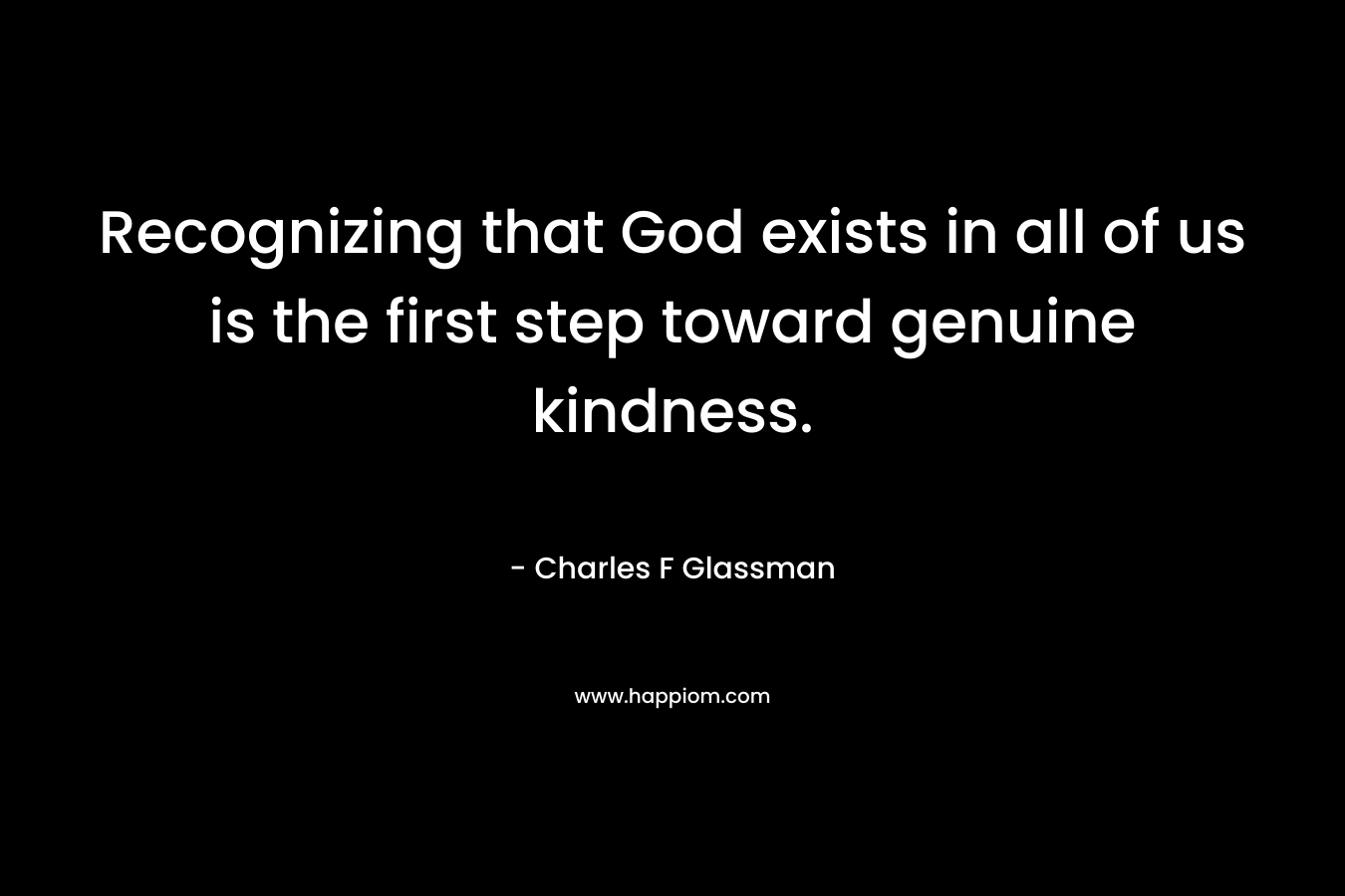 Recognizing that God exists in all of us is the first step toward genuine kindness.