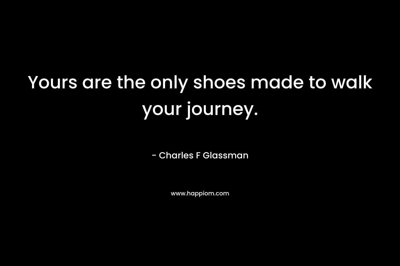 Yours are the only shoes made to walk your journey.