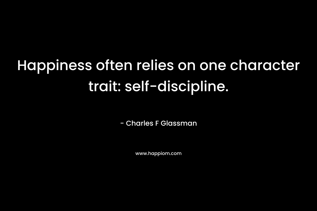 Happiness often relies on one character trait: self-discipline.