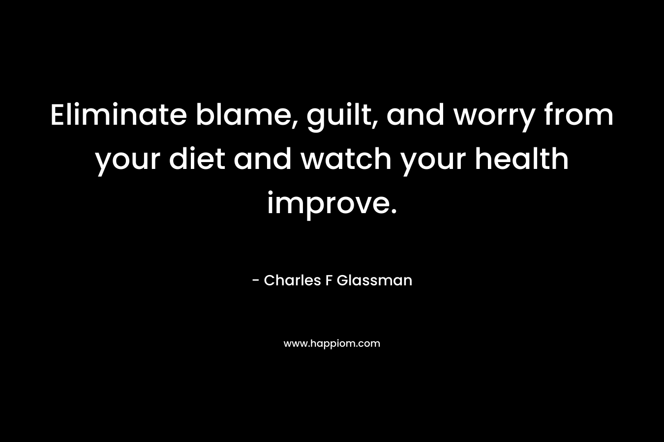 Eliminate blame, guilt, and worry from your diet and watch your health improve.