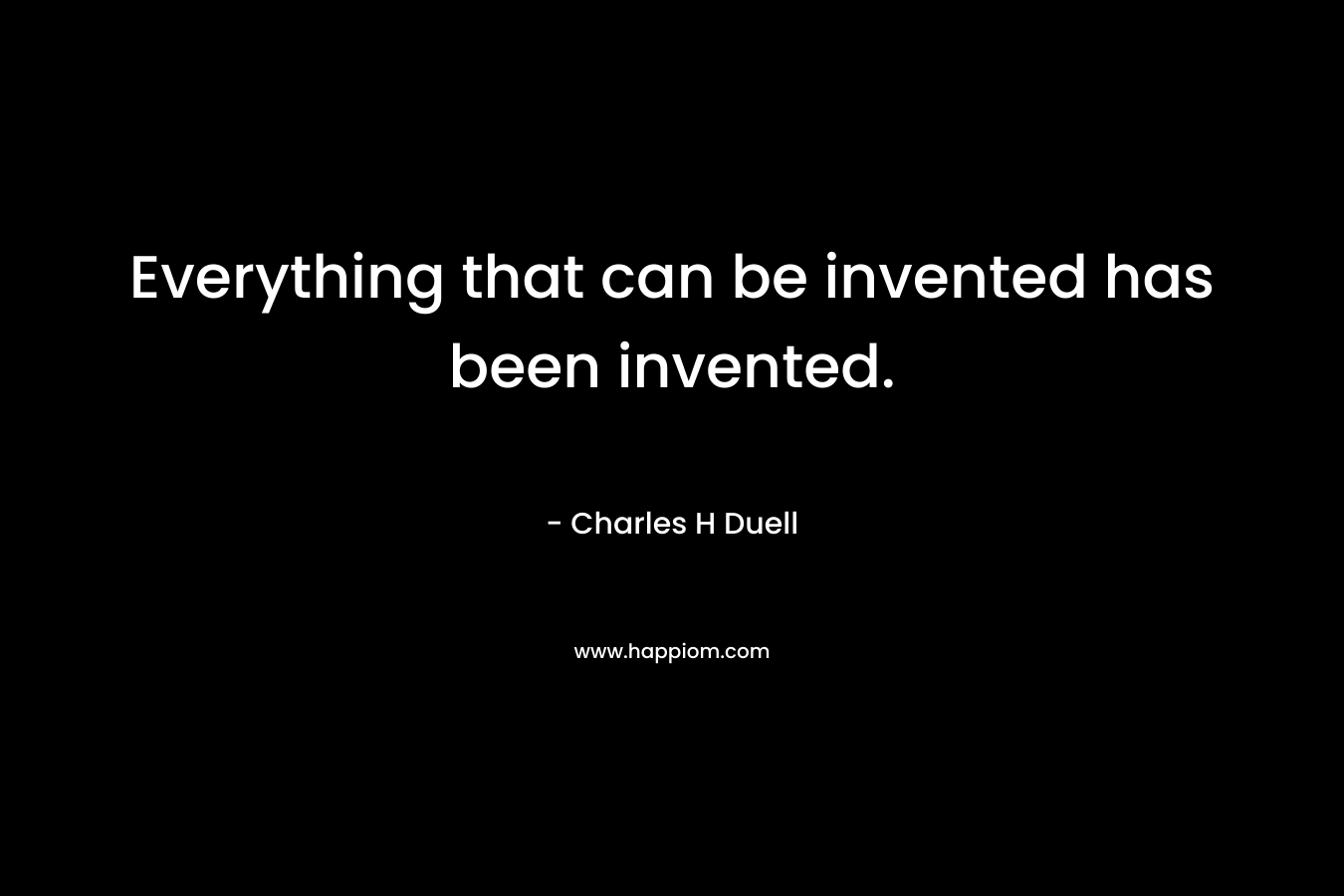 Everything that can be invented has been invented.