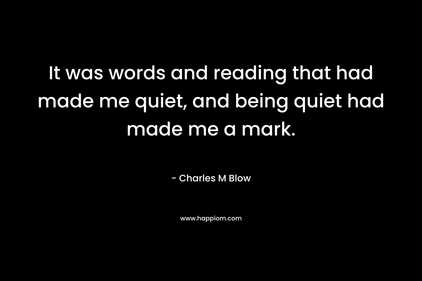 It was words and reading that had made me quiet, and being quiet had made me a mark.