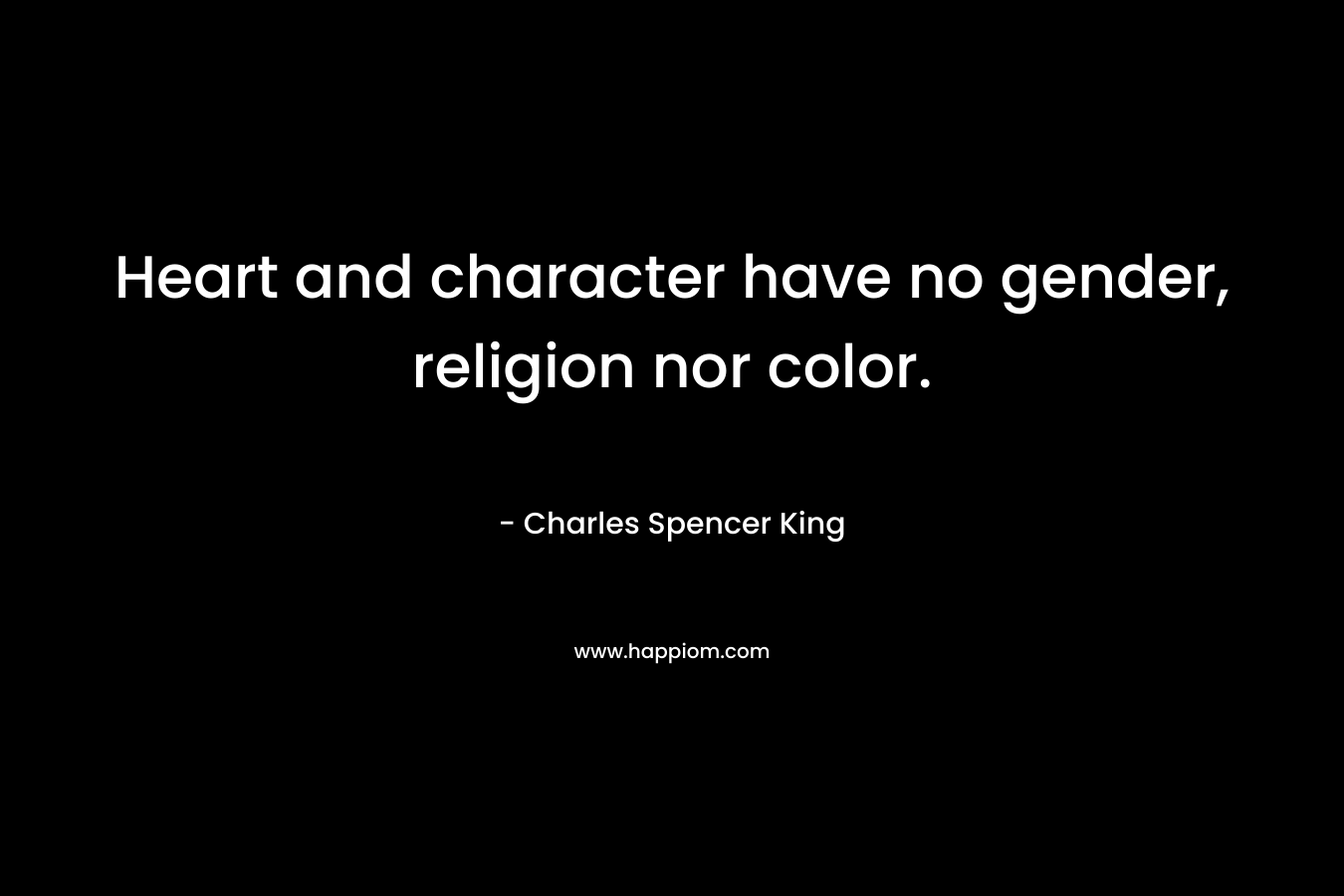 Heart and character have no gender, religion nor color.