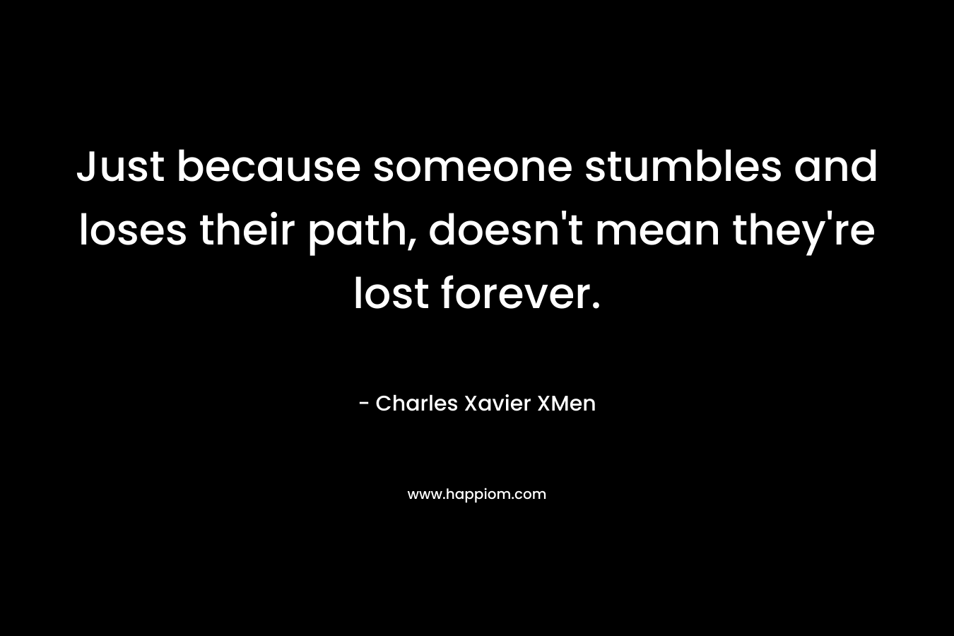 Just because someone stumbles and loses their path, doesn't mean they're lost forever.