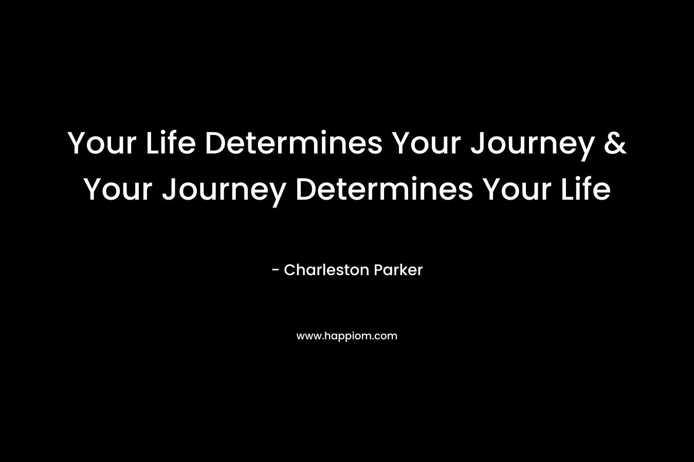 Your Life Determines Your Journey & Your Journey Determines Your Life
