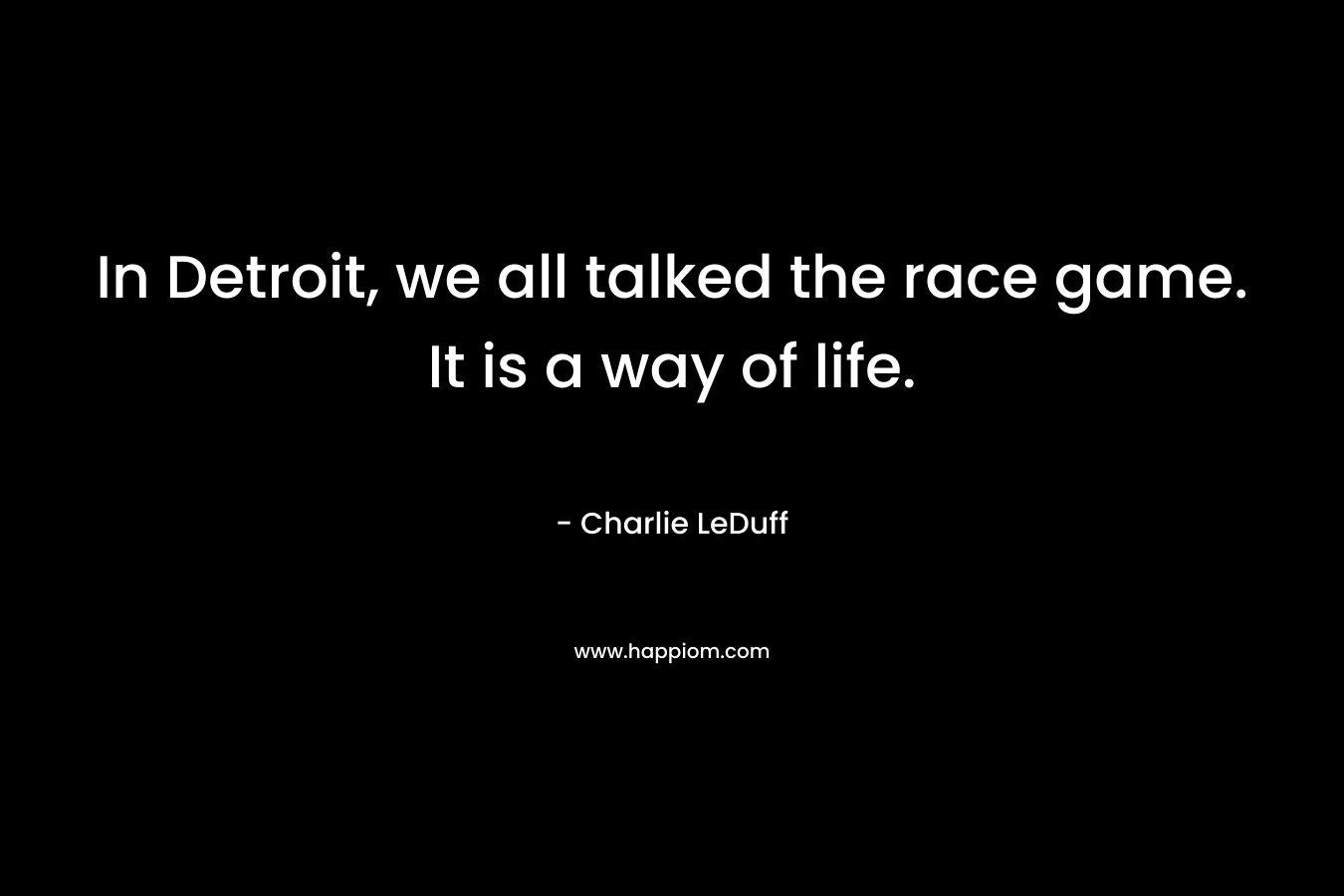 In Detroit, we all talked the race game. It is a way of life.