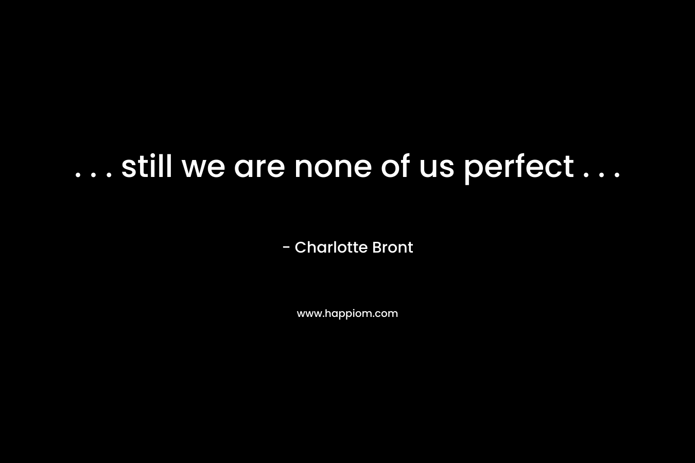 . . . still we are none of us perfect . . . – Charlotte Bront