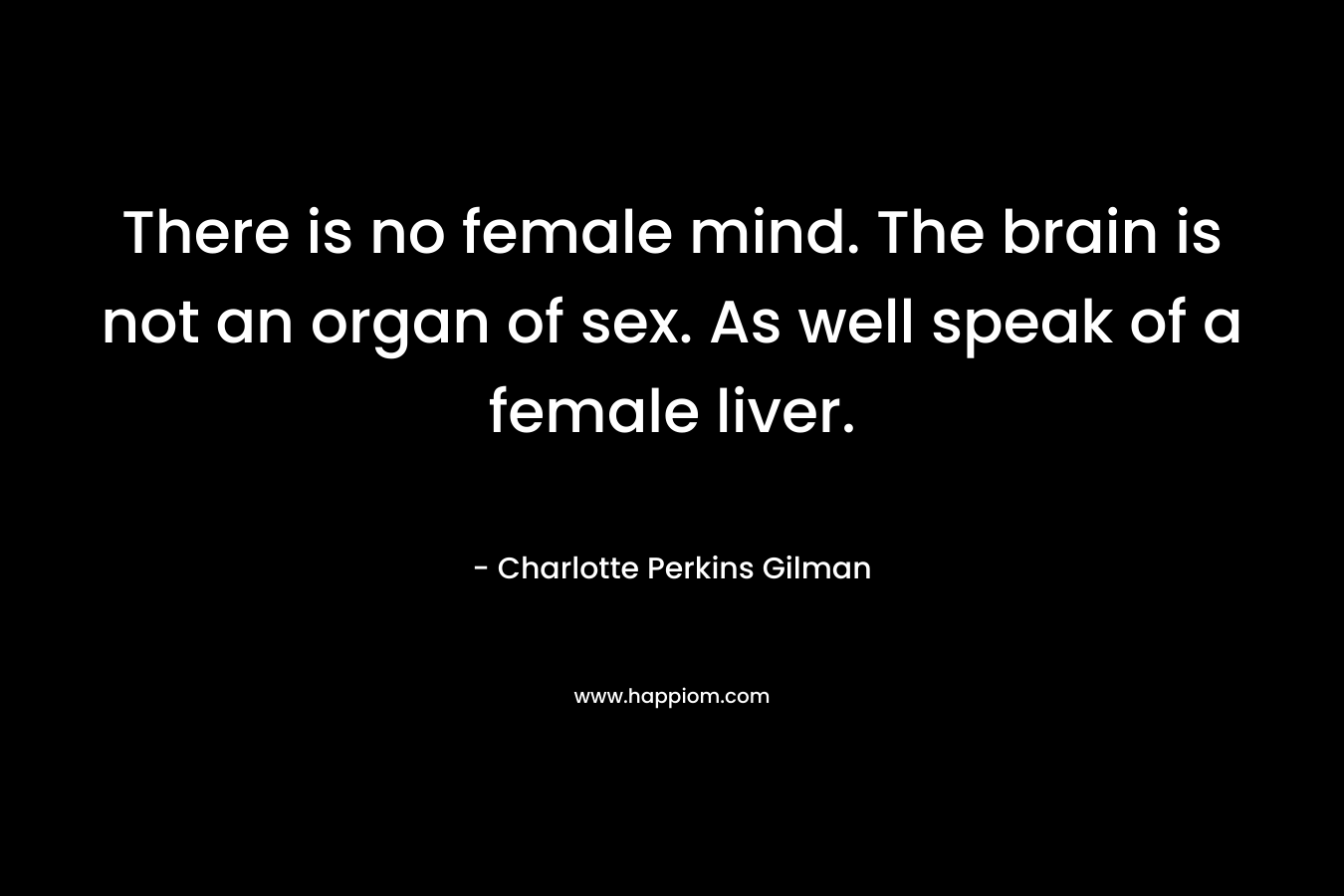 There is no female mind. The brain is not an organ of sex. As well speak of a female liver.