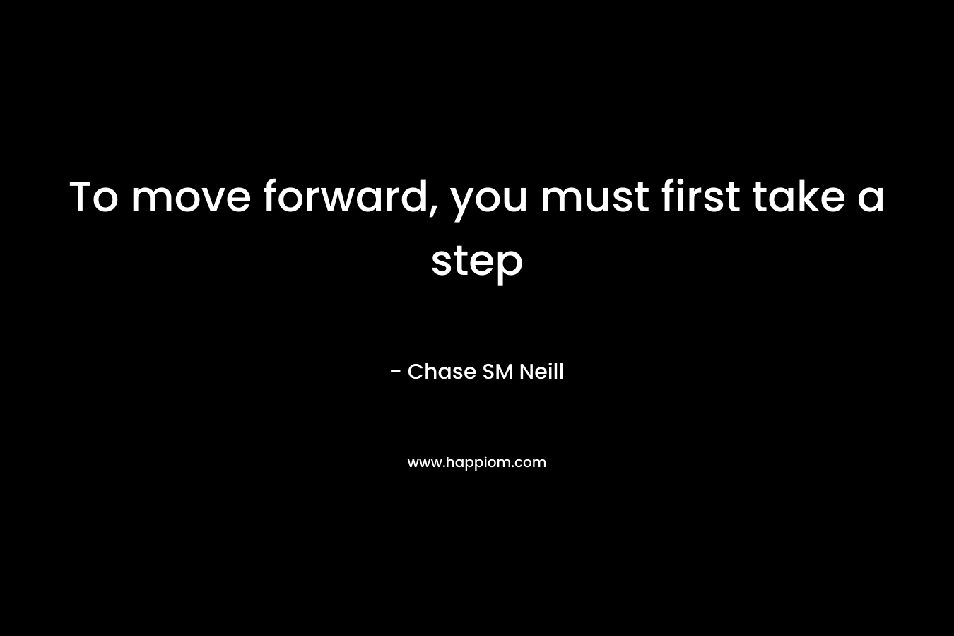 To move forward, you must first take a step