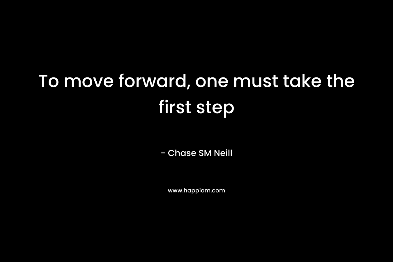 To move forward, one must take the first step