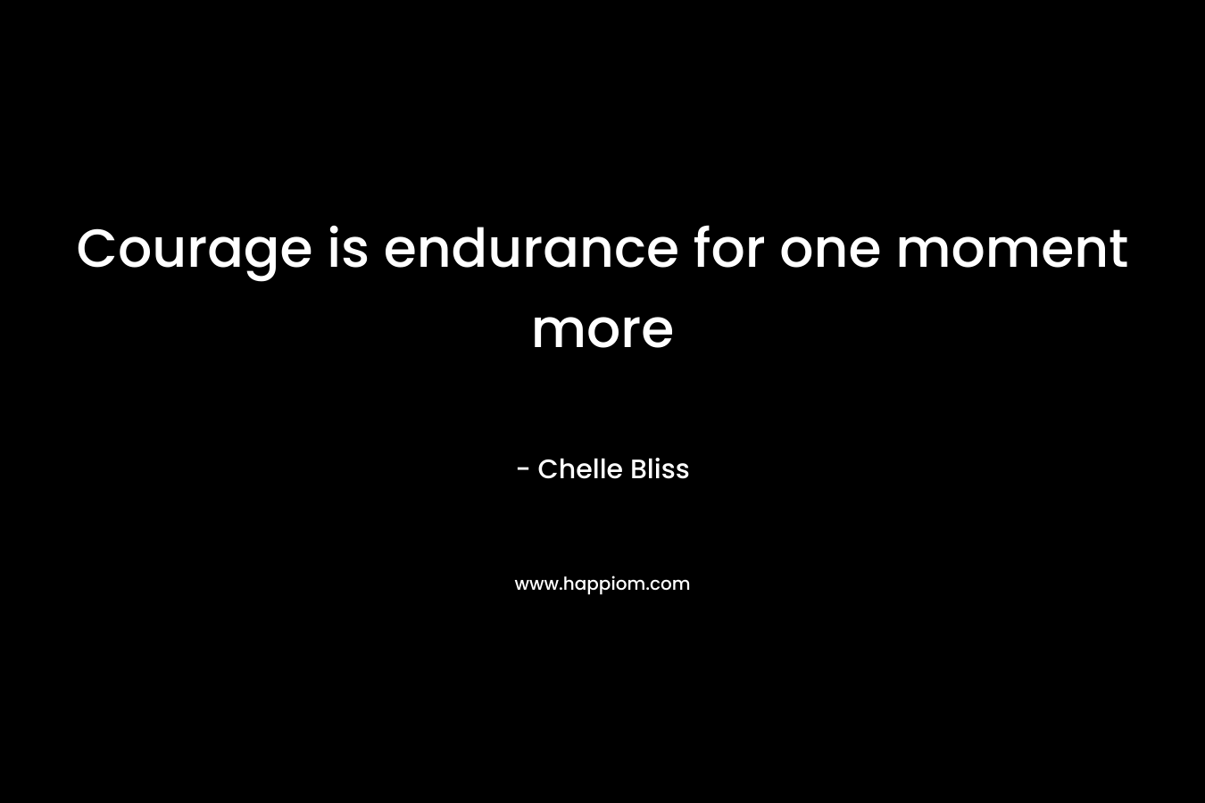 Courage is endurance for one moment more