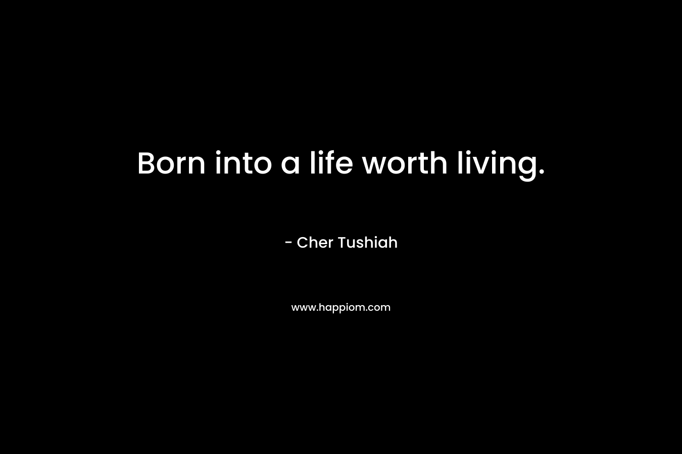 Born into a life worth living.