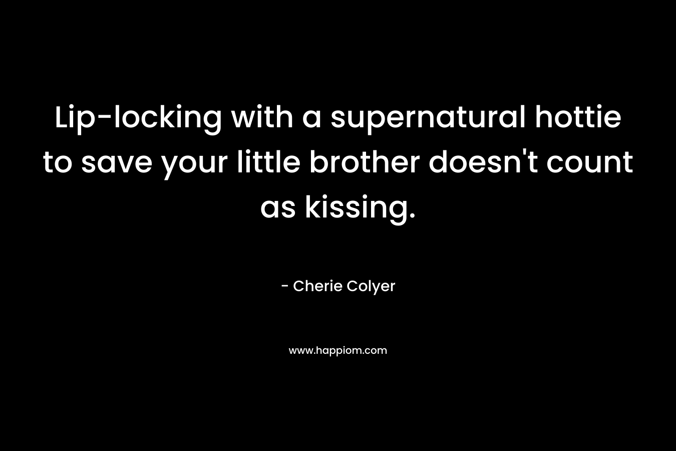 Lip-locking with a supernatural hottie to save your little brother doesn't count as kissing.
