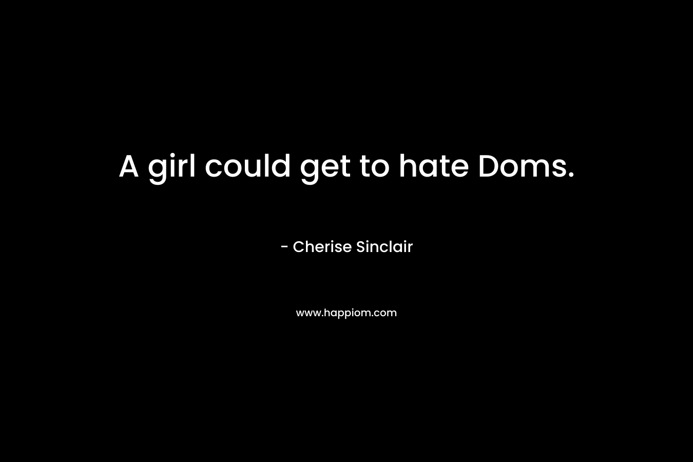 A girl could get to hate Doms.