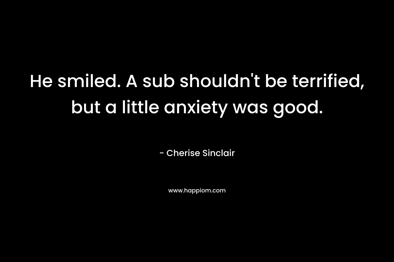 He smiled. A sub shouldn't be terrified, but a little anxiety was good.