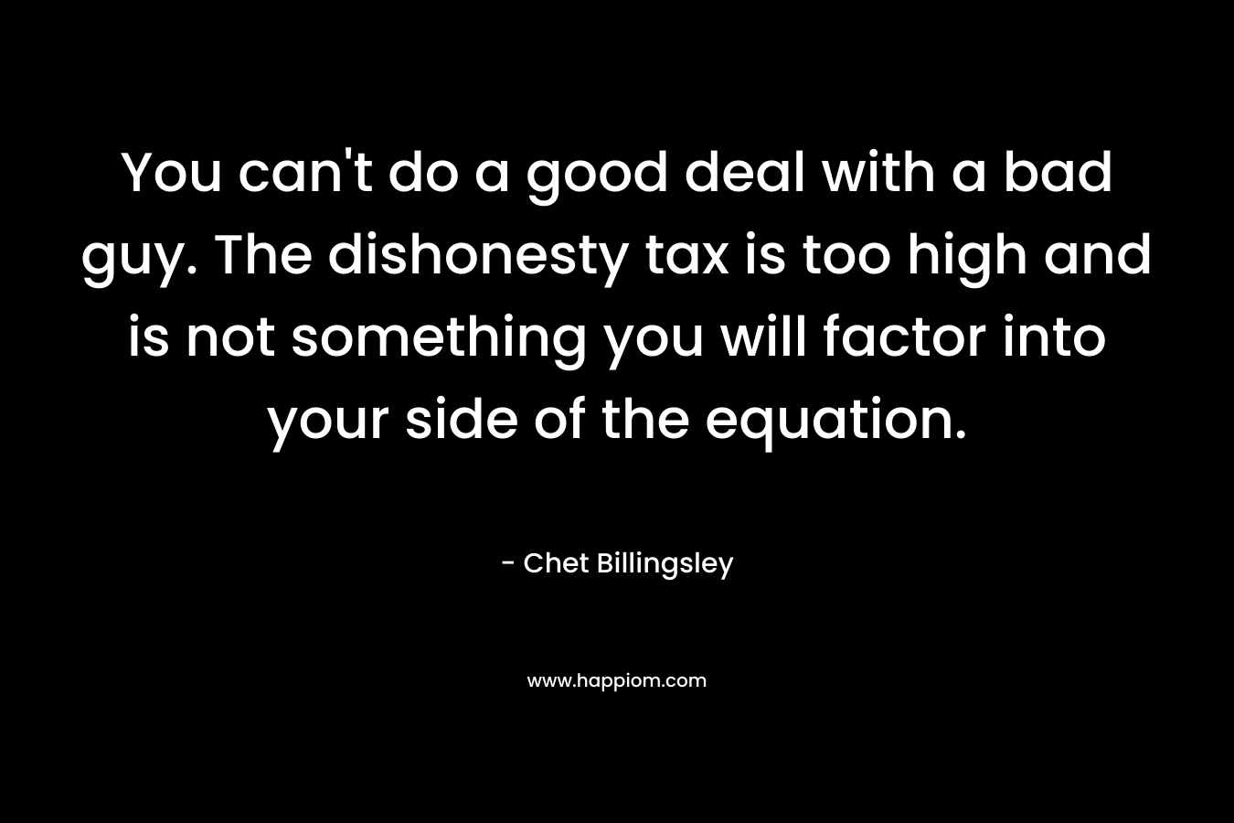 You can't do a good deal with a bad guy. The dishonesty tax is too high and is not something you will factor into your side of the equation.
