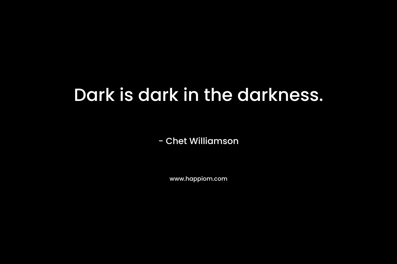 Dark is dark in the darkness.