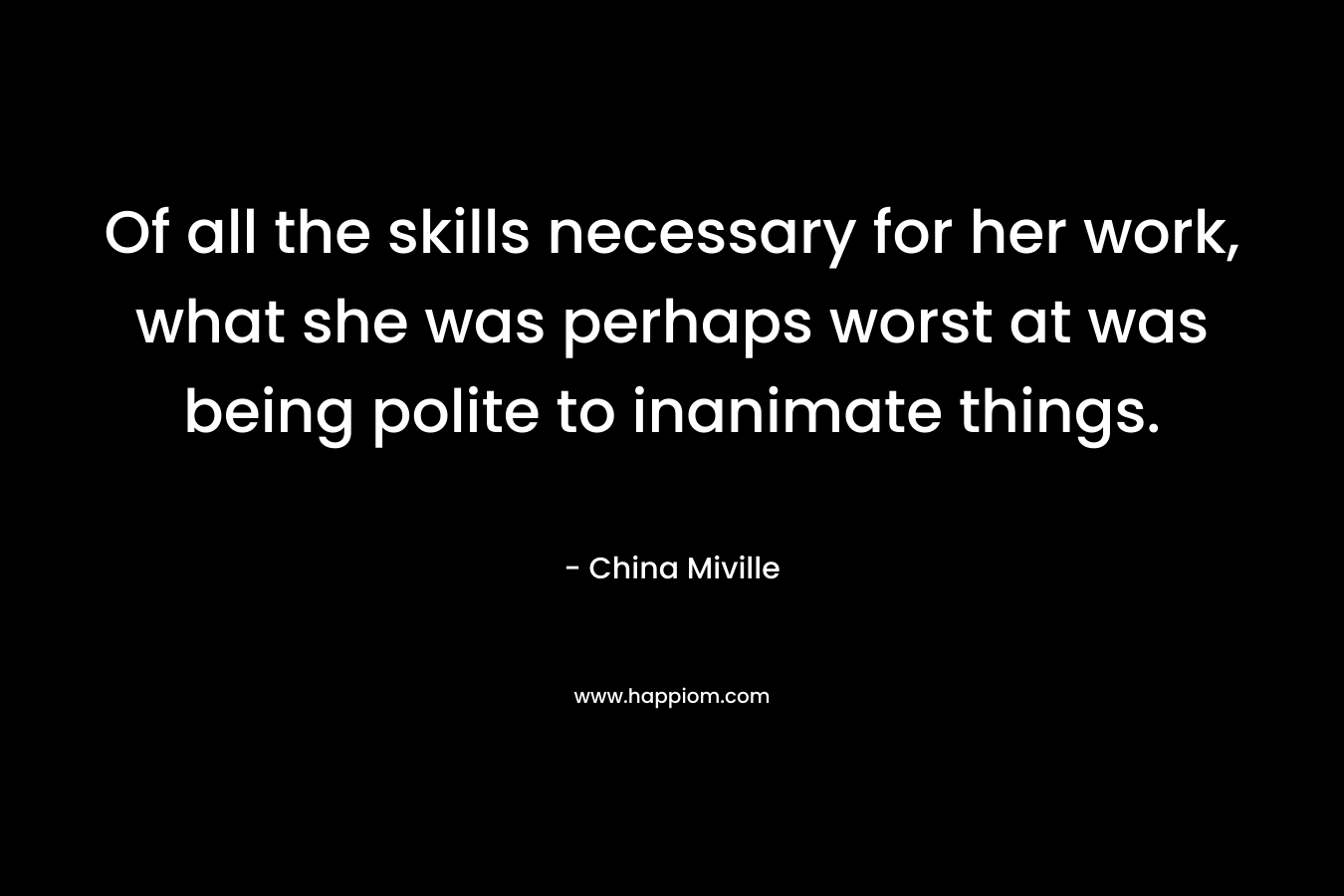Of all the skills necessary for her work, what she was perhaps worst at was being polite to inanimate things.