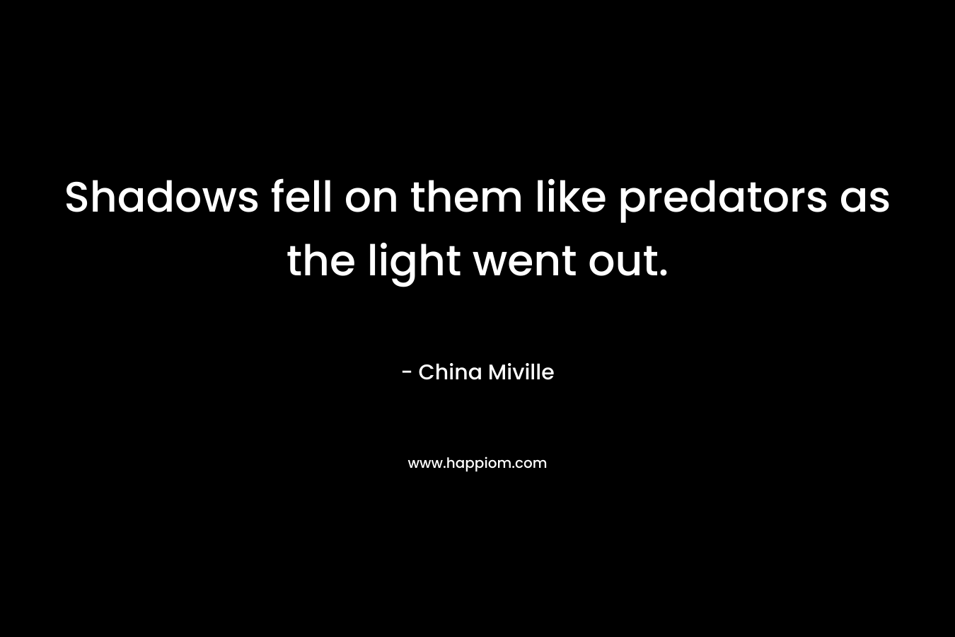 Shadows fell on them like predators as the light went out.
