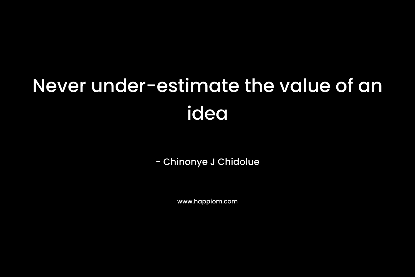 Never under-estimate the value of an idea – Chinonye J Chidolue