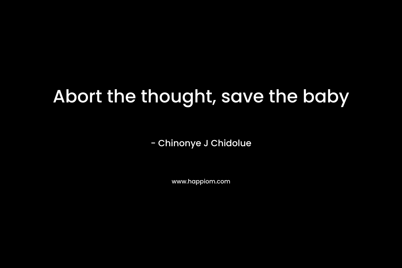 Abort the thought, save the baby – Chinonye J Chidolue