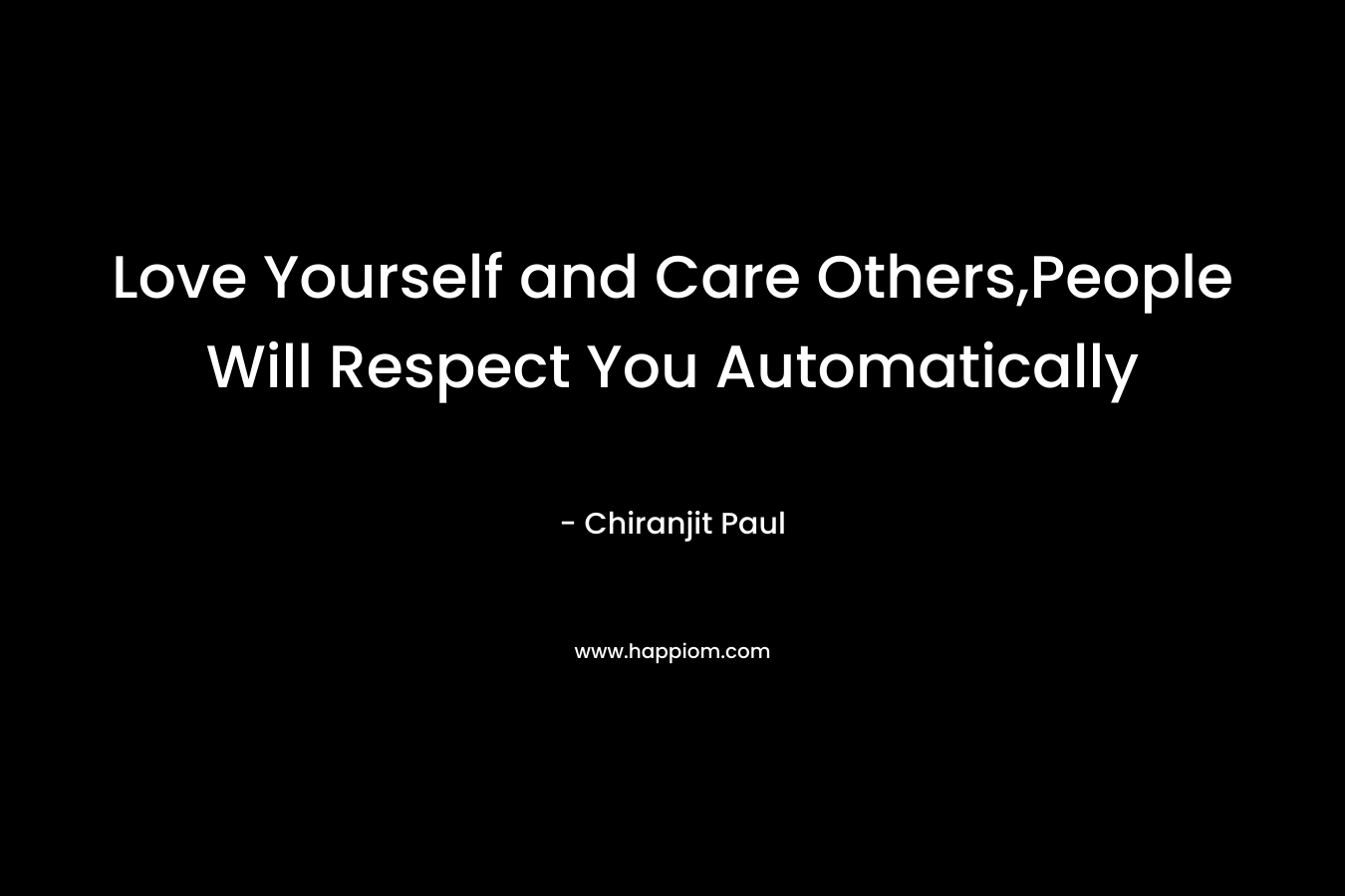 Love Yourself and Care Others,People Will Respect You Automatically – Chiranjit Paul