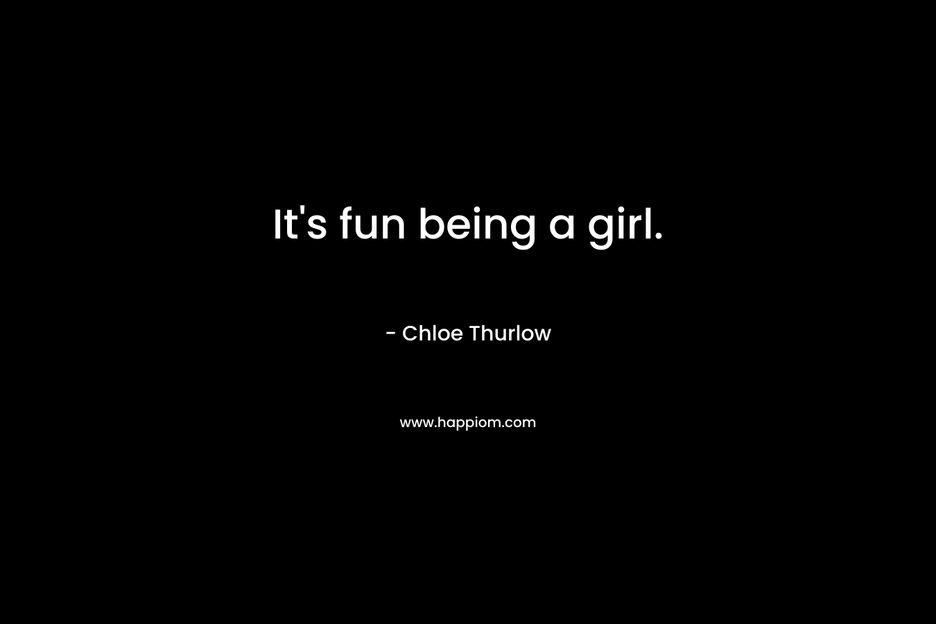 It's fun being a girl.