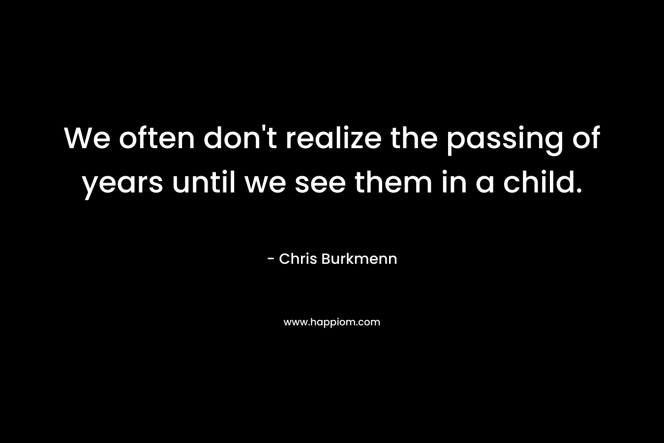 We often don't realize the passing of years until we see them in a child.