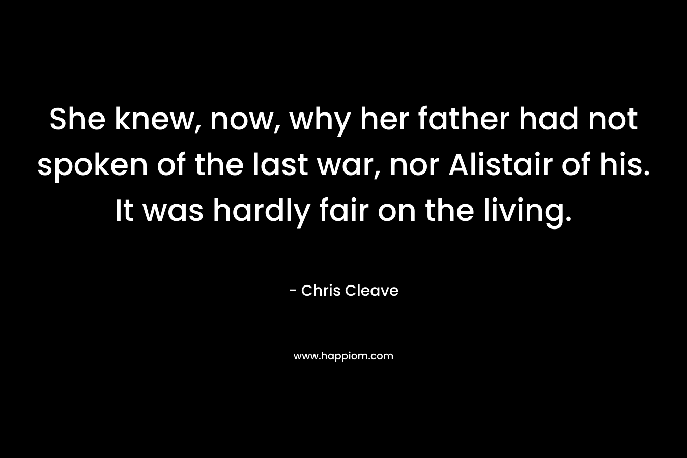 She knew, now, why her father had not spoken of the last war, nor Alistair of his. It was hardly fair on the living.