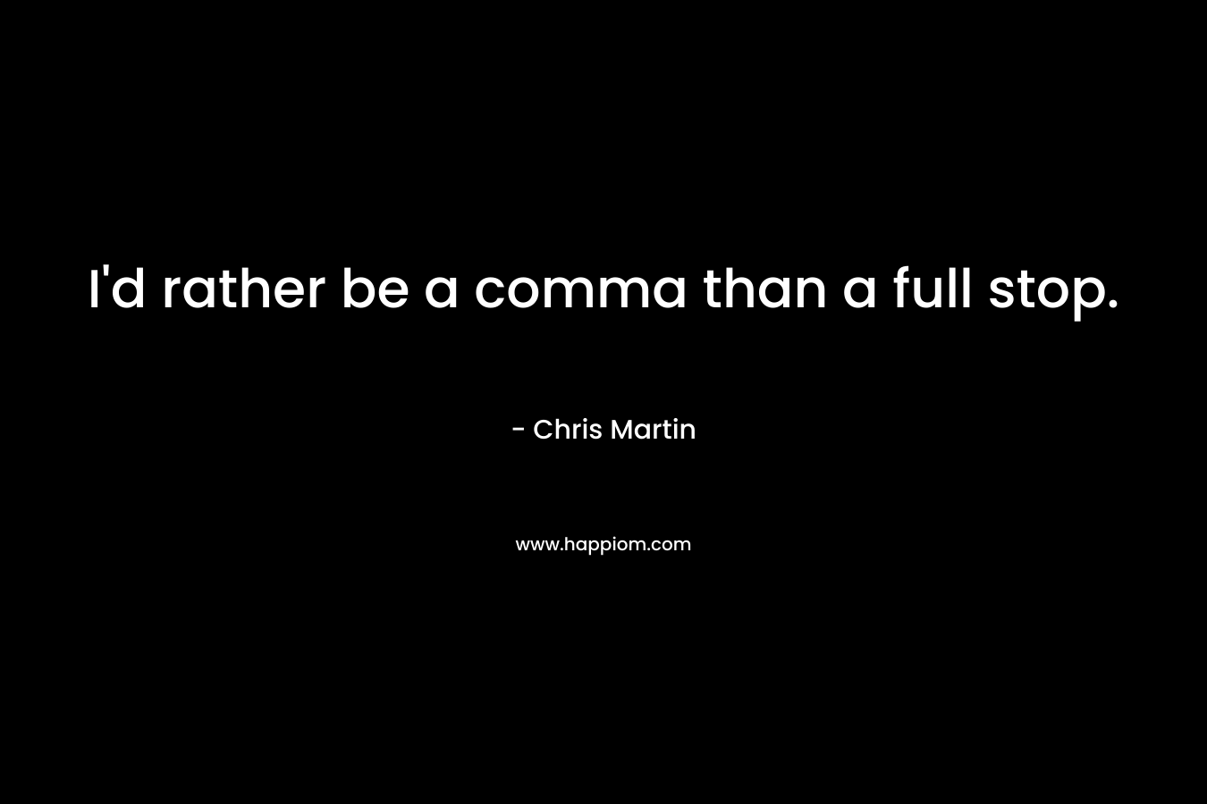 I'd rather be a comma than a full stop.