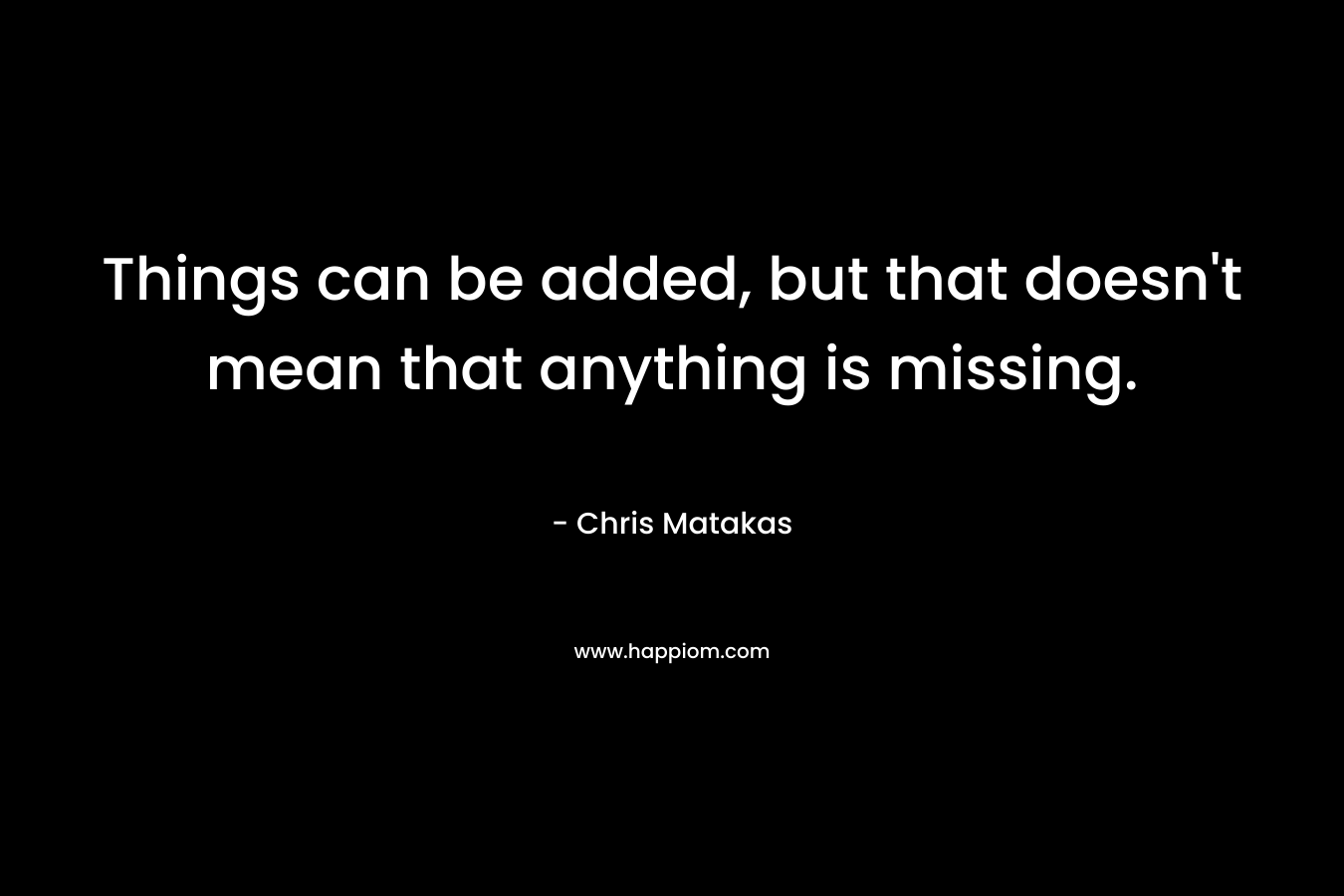 Things can be added, but that doesn't mean that anything is missing.