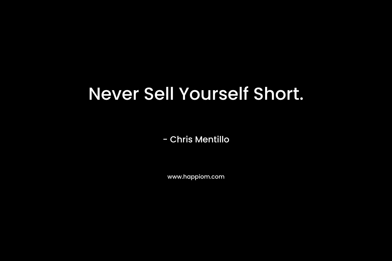 Never Sell Yourself Short.