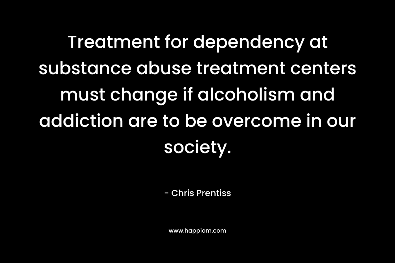 Treatment for dependency at substance abuse treatment centers must change if alcoholism and addiction are to be overcome in our society.
