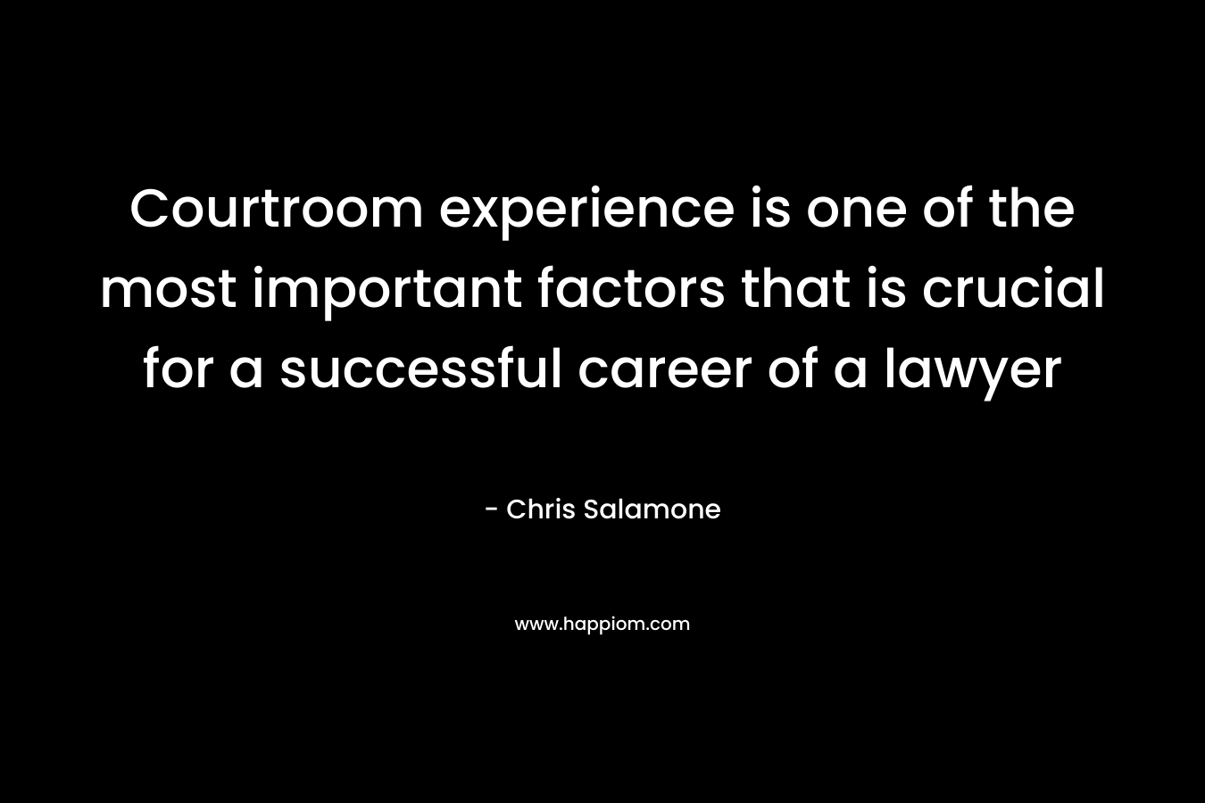 Courtroom experience is one of the most important factors that is crucial for a successful career of a lawyer – Chris Salamone