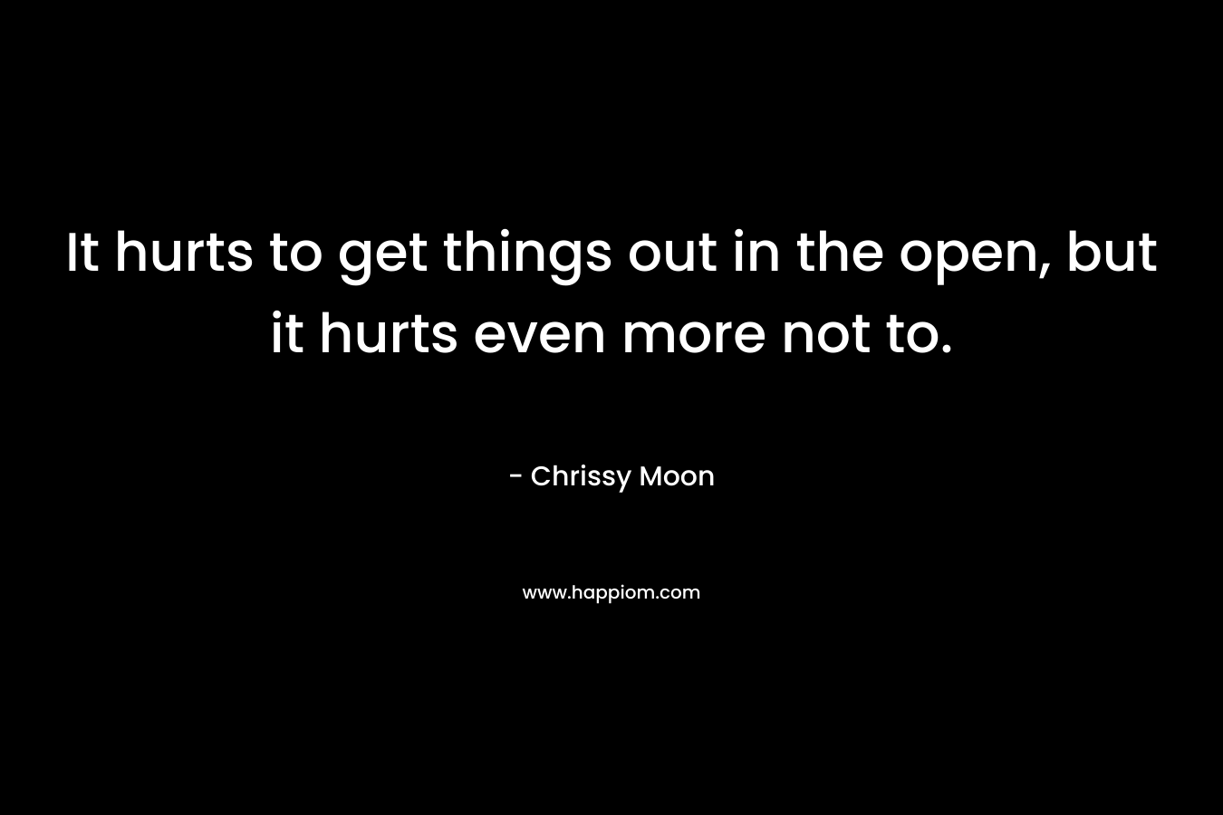 It hurts to get things out in the open, but it hurts even more not to.