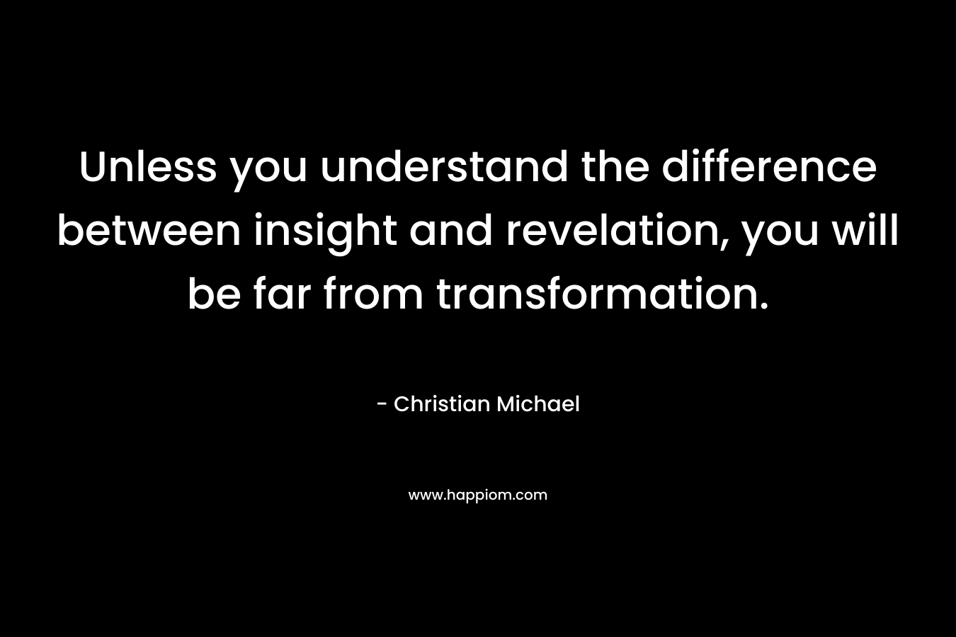 Unless you understand the difference between insight and revelation, you will be far from transformation.