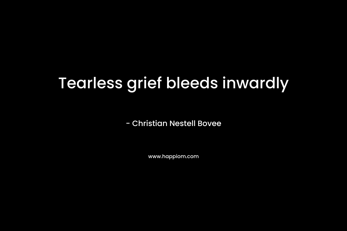 Tearless grief bleeds inwardly