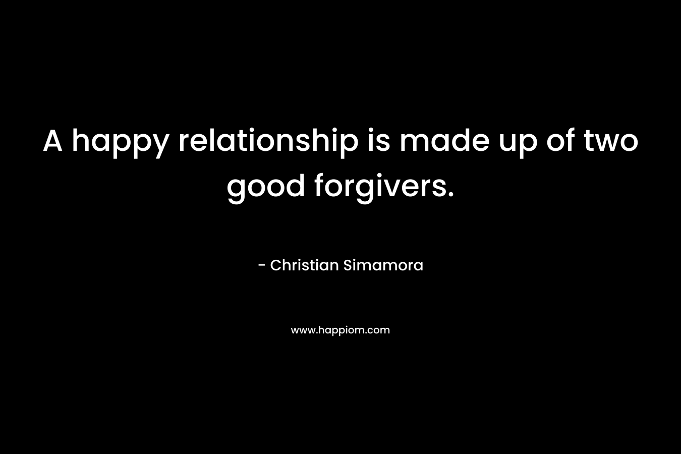 A happy relationship is made up of two good forgivers.